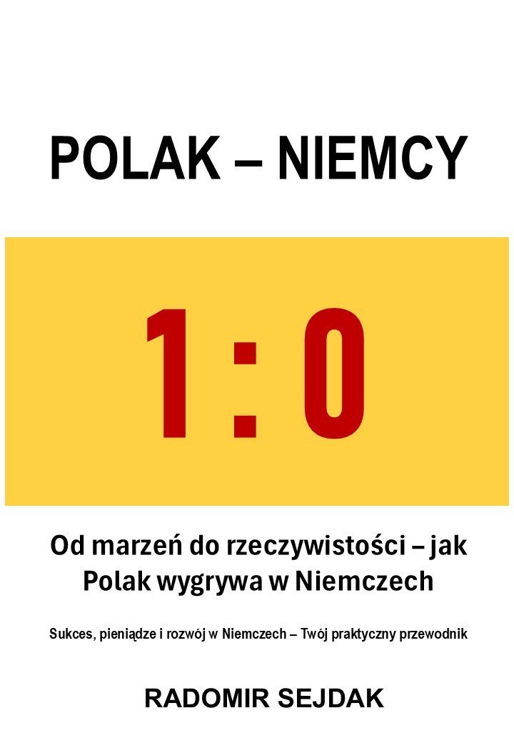 1:0 POLAK - NIEMCY. Od marzeń do rzeczywistości – jak Polak wygrywa w Niemczech. Sukces, pieniądze i rozwój w Niemczech – Twój praktyczny przewodnik okładka