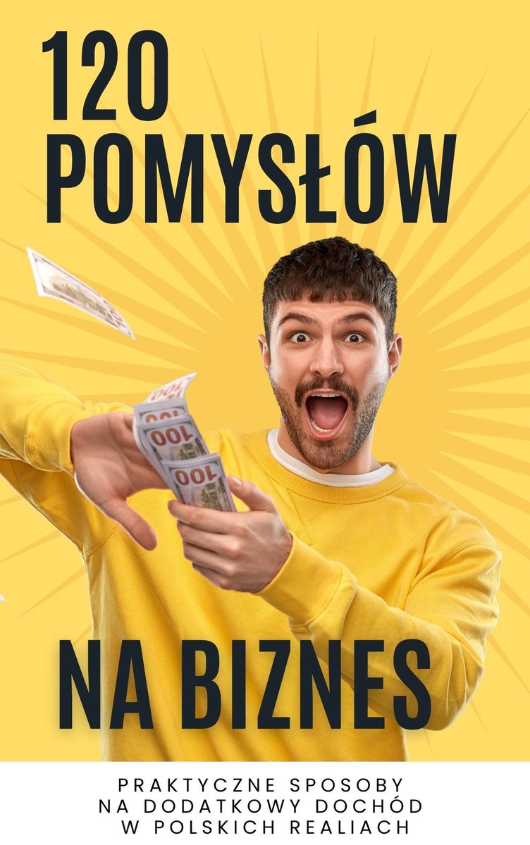 120 pomysłów na biznes. Praktyczne sposoby na dodatkowy dochód w polskich realiach okładka