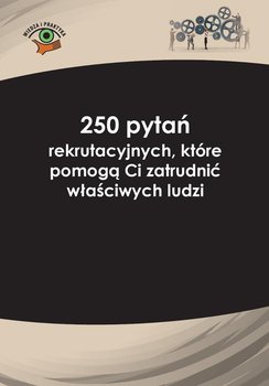 250 pytań rekrutacyjnych, które pomogą Ci zatrudnić właściwych ludzi okładka
