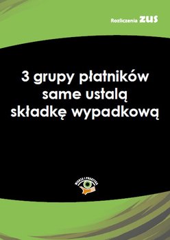 3 grupy płatników same ustalą składkę wypadkową okładka