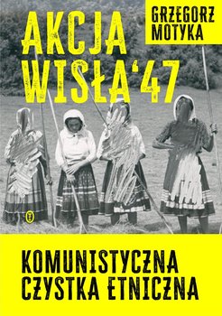 Akcja "Wisła" '47. Komunistyczna czystka etniczna okładka