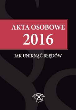 Akta osobowe 2016. Jak uniknąć błędów okładka
