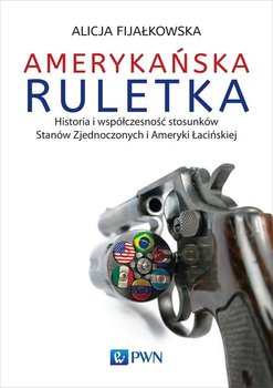 Amerykańska ruletka. Historia i współczesność stosunków Stanów Zjednoczonych i Ameryki Łacińskiej okładka