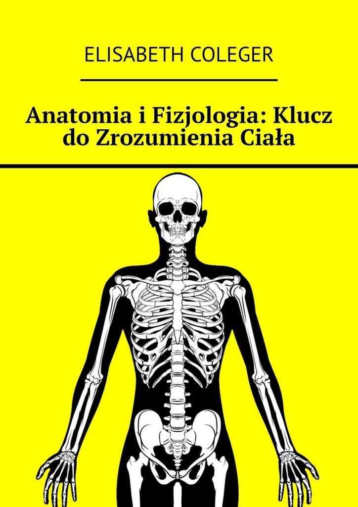 Anatomia i fizjologia. Klucz do zrozumienia ciała okładka