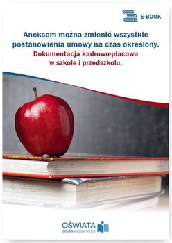 Aneksem można zmienić wszystkie postanowienia umowy na czas określony. Dokumentacja kadrowo-płacowa w szkole i przedszkolu okładka