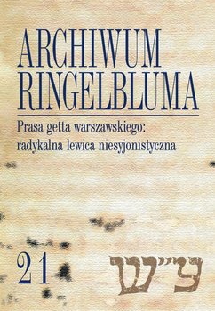 Archiwum Ringelbluma. Konspiracyjne archiwum Getta Warszawy. Tom 21. Prasa getta warszawskiego: radykalna lewica niesyjonistyczna okładka
