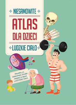 Atlas dla dzieci. Niesamowite ludzkie ciało okładka