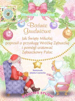Baśnie grudniowe. Jak Święty Mikołaj poprosił o przysługę Wróżkę Zębuszkę i pomógł uratować Zębuszkowy Pałac okładka