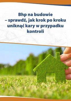 Bhp na budowie. Sprawdź, jak krok po kroku uniknąć kary w przypadku kontroli okładka