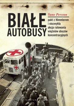 Białe autobusy. Pakt z Himmlerem i niezwykła akcja ratowania więźniów obozów koncentracyjnych okładka