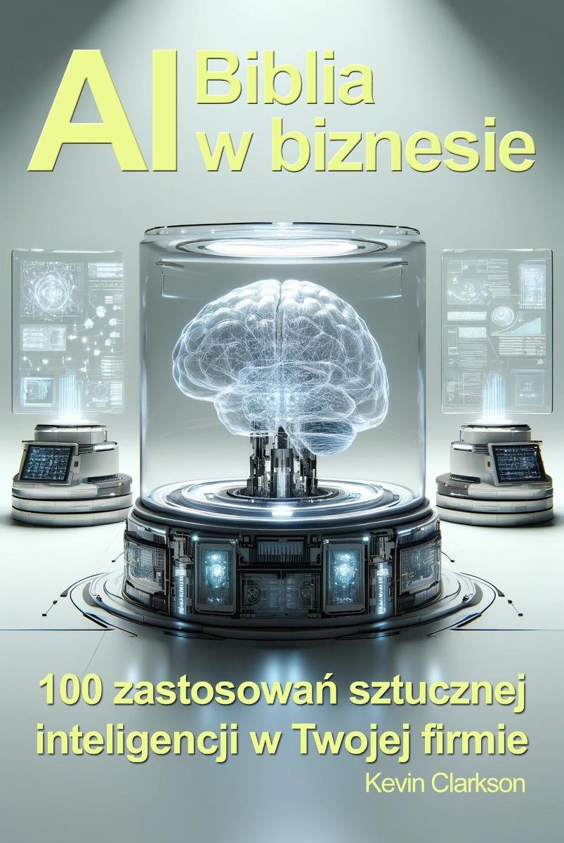 Biblia AI w biznesie. 100 zastosowań sztucznej inteligencji w Twojej firmie okładka