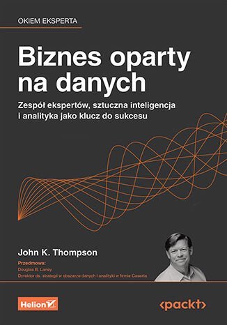 Biznes oparty na danych. Zespół ekspertów, sztuczna inteligencja i analityka jako klucz do sukcesu okładka