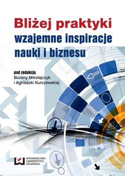 Bliżej praktyki. Wzajemne inspiracje nauki i biznesu okładka