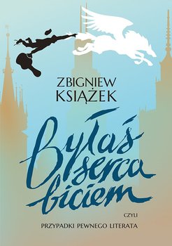 Byłaś serca biciem, czyli przypadki pewnego literata okładka