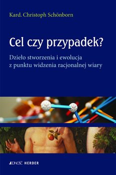 Cel czy przypadek? Dzieło stworzenia i ewolucja z punktu widzenia racjonalnej wiary okładka