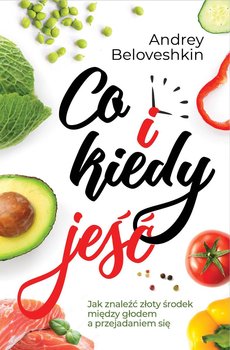 Co i kiedy jeść. Jak znaleźć złoty środek pomiędzy głodem a przejadaniem się okładka