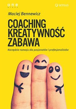 Coaching, kreatywność, zabawa. Narzędzia rozwoju dla pasjonatów i profesjonalistów okładka