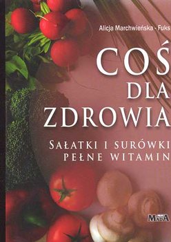 Coś dla zdrowia. Sałatki i surówki pełne witamin okładka