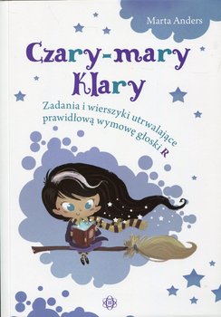 Czary-mary Klary. Zadania i wierszyki utrwalające prawidłową wymowę głoski R okładka