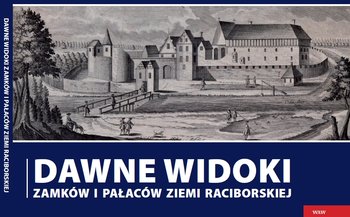 Dawne widoki zamków i pałaców ziemi raciborskiej okładka