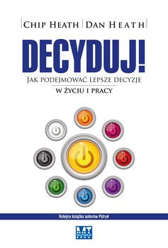 Decyduj! Jak podejmować lepsze decyzje w życiu i w pracy okładka