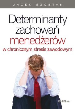 Determinanty Zachowań Menedżerów w Chronicznym Stresie Zawodowym okładka