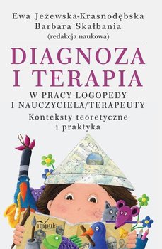Diagnoza i terapia w pracy logopedy i nauczyciela/terapeuty. Konteksty teoretyczne i praktyka okładka