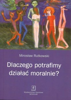 Dlaczego potrafimy działać moralnie okładka