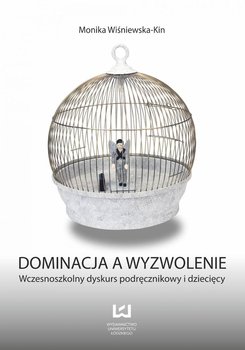 Dominacja a wyzwolenie. Wczesnoszkolny dyskurs podręcznikowy i dziecięcy okładka