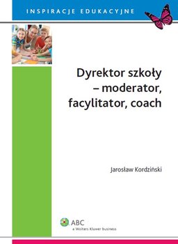 Dyrektor szkoły - moderator, facylitator, coach okładka