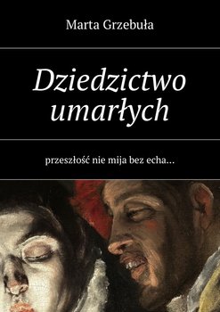 Dziedzictwo umarłych. Przeszłość nie mija bez echa... okładka