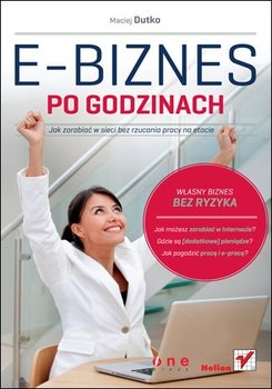 E-biznes po godzinach. Jak zarabiać w sieci bez rzucania pracy na etacie okładka