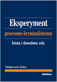 Eksperyment procesowo-kryminalistyczny. Istota i dowodowa rola okładka