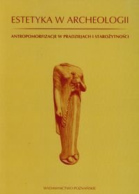 Estetyka w archeologii. Antropomorfizacje w pradziejach i Starożytności okładka