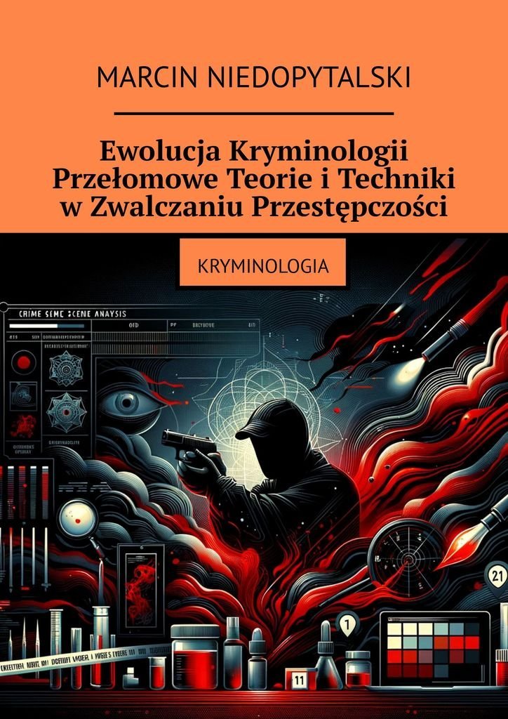 Ewolucja kryminologii. Przełomowe teorie i techniki w zwalczaniu przestępczości okładka