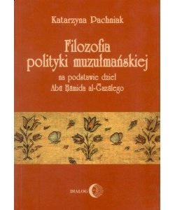 Filozofia polityki muzułmańskiej na podstawie dzieł Abu Hamida al-Gazalego okładka