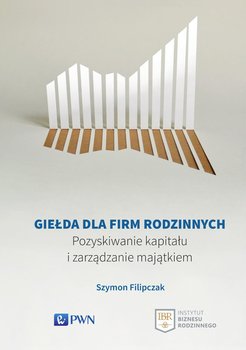 Giełda dla firm rodzinnych. Pozyskiwanie kapitału i zarządzanie majątkiem okładka