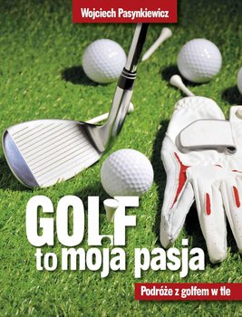Golf moja pasja. Podróże z golfem w tle okładka