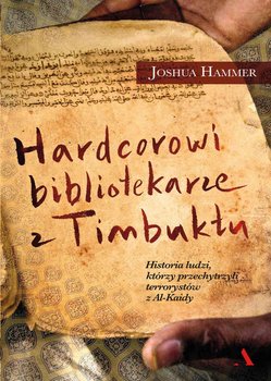 Hardcorowi bibliotekarze z Timbuktu. Historia ludzi, którzy przechytrzyli terrorystów z Al-Kaidy okładka