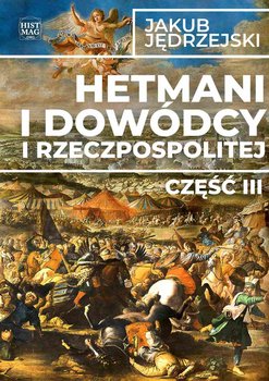 Hetmani i dowódcy I Rzeczpospolitej. Część 3 okładka