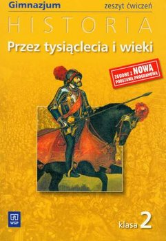 Historia przez tysiąclecia i wieki. Zeszyt ćwiczeń dla gimnazjum. Klasa 2 okładka