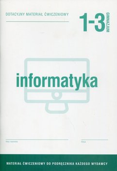 Informatyka 1-3. Dotacyjny materiał ćwiczeniowy. Gimnazjum okładka