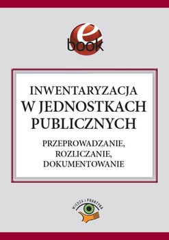 Inwentaryzacja w jednostkach publicznych. Przeprowadzanie, rozliczanie, dokumentowanie okładka