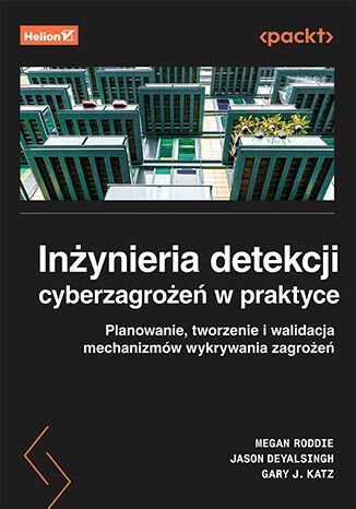 Inżynieria detekcji cyberzagrożeń w praktyce. Planowanie, tworzenie i walidacja mechanizmów wykrywania zagrożeń okładka