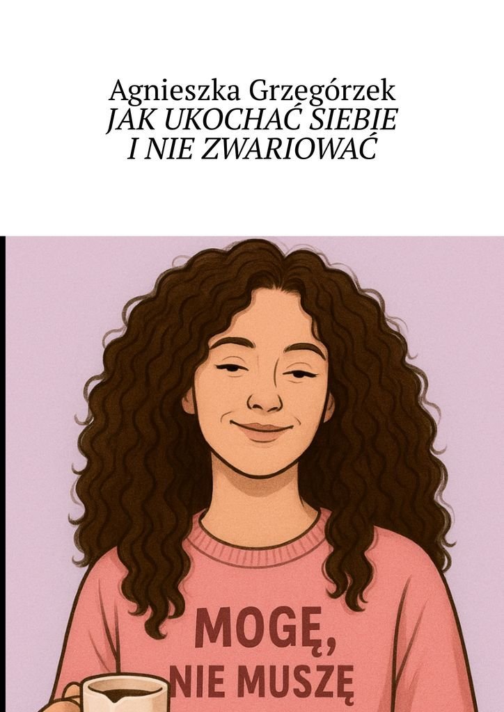 JAK UKOCHAĆ SIEBIE I NIE ZWARIOWAĆ okładka