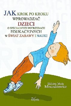 Jak Krok po Kroku Wprowadzać Dzieci o Specjalnych Potrzebach Edukacyjnych w Świat Zabawy i Nauki okładka