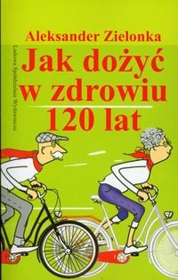 Jak dożyć w zdrowiu 120 lat okładka