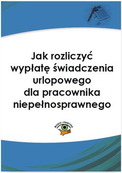 Jak naliczyć wypłatę świadczenia urlopowego dla pracownika niepełnosprawnego okładka