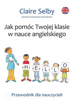 Jak pomóc Twojej klasie w nauce angielskiego. Przewodnik dla nauczycieli okładka