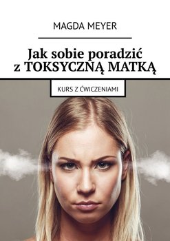 Jak sobie poradzić z toksyczną matką. Kurs z ćwiczeniami okładka